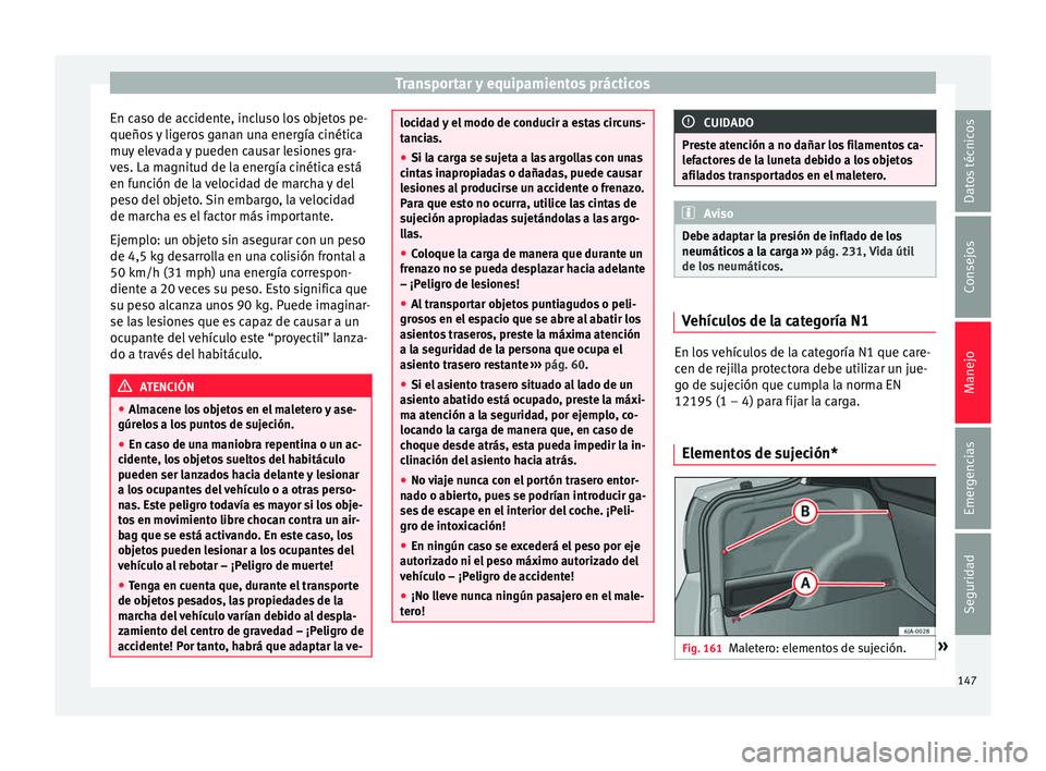 Seat Toledo 2016 Manual de instrucciones (in Spanish) Transportar y equipamientos prácticos
En caso de accidente, incluso los objetos pe-
queño s
y ligeros ganan una energía cinética
muy elevada y pueden causar lesiones gra-
ves. La magnitud de la Seat Toledo 2016 Manual de instrucciones (in Spanish) Transportar y equipamientos prácticos
En caso de accidente, incluso los objetos pe-
queño s
y ligeros ganan una energía cinética
muy elevada y pueden causar lesiones gra-
ves. La magnitud de la