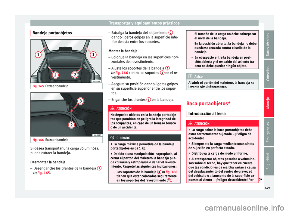 Seat Toledo 2016 Manual de instrucciones (in Spanish) Transportar y equipamientos prácticos
Bandeja portaobjetos Fig. 165
Extraer bandeja. Fig. 166
Extraer bandeja. Si desea transportar una carga voluminosa,
p
uede e
xtr
aer la bandeja.
Desmontar la ban Seat Toledo 2016 Manual de instrucciones (in Spanish) Transportar y equipamientos prácticos
Bandeja portaobjetos Fig. 165
Extraer bandeja. Fig. 166
Extraer bandeja. Si desea transportar una carga voluminosa,
p
uede e
xtr
aer la bandeja.
Desmontar la ban