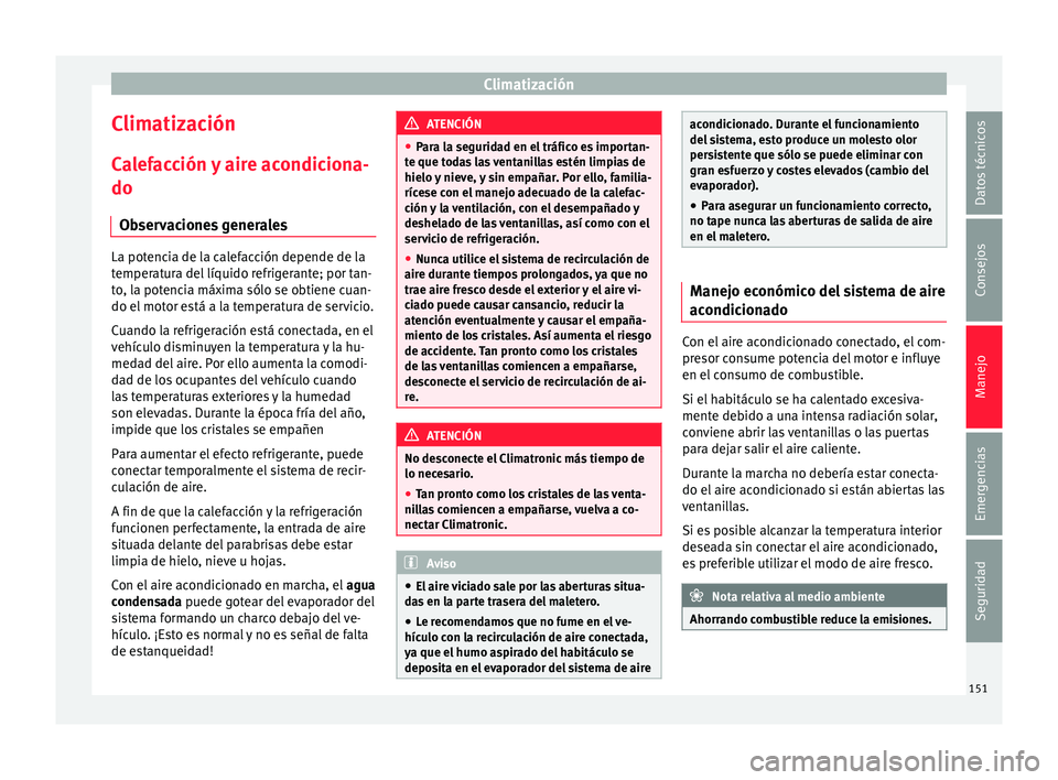 Seat Toledo 2016 Manual de instrucciones (in Spanish) Climatización
Climatización C a
l
efacción y aire acondiciona-
do
Observaciones generales La potencia de la calefacción depende de la
temper
at
ura del líquido refrigerante; por tan-
to, la pote Seat Toledo 2016 Manual de instrucciones (in Spanish) Climatización
Climatización C a
l
efacción y aire acondiciona-
do
Observaciones generales La potencia de la calefacción depende de la
temper
at
ura del líquido refrigerante; por tan-
to, la pote