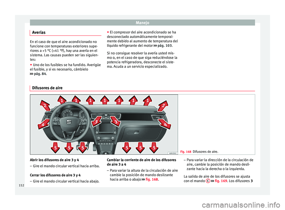 Seat Toledo 2016 Manual de instrucciones (in Spanish) Manejo
Averías En el caso de que el aire acondicionado no
fu
nc
ione con temperaturas exteriores supe-
riores a +5 °C (+41 °F), hay una avería en el
sistema. Las causas pueden ser las siguien-
tes Seat Toledo 2016 Manual de instrucciones (in Spanish) Manejo
Averías En el caso de que el aire acondicionado no
fu
nc
ione con temperaturas exteriores supe-
riores a +5 °C (+41 °F), hay una avería en el
sistema. Las causas pueden ser las siguien-
tes
