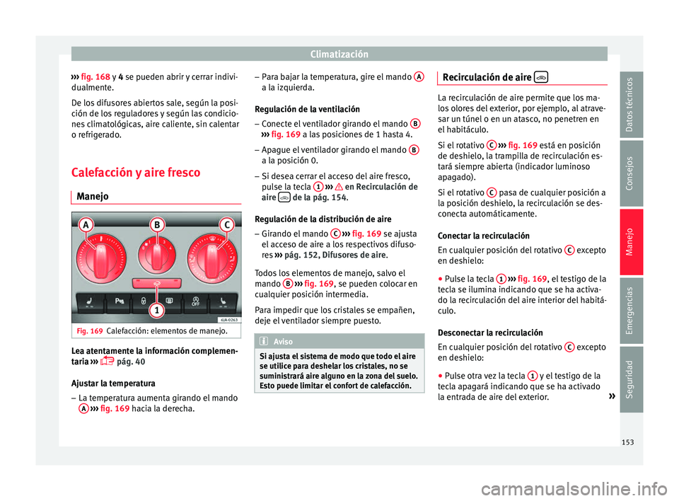 Seat Toledo 2016 Manual de instrucciones (in Spanish) Climatización
››› fig. 168 y
4
se p ueden abrir y cerrar indivi-
dualmente.
De los difusores abiertos sale, según la posi-
ción de los reguladores y según las condicio-
nes climatológic Seat Toledo 2016 Manual de instrucciones (in Spanish) Climatización
››› fig. 168 y
4
se p ueden abrir y cerrar indivi-
dualmente.
De los difusores abiertos sale, según la posi-
ción de los reguladores y según las condicio-
nes climatológic