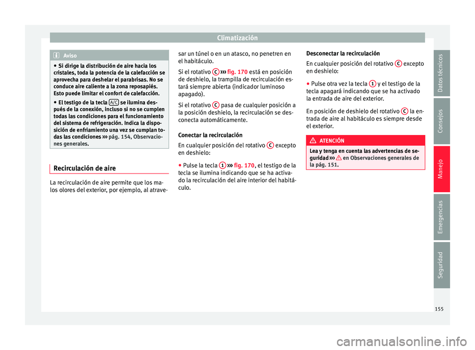 Seat Toledo 2016 Manual de instrucciones (in Spanish) Climatización
Aviso
● Si dirige l a di
stribución de aire hacia los
cristales, toda la potencia de la calefacción se
aprovecha para deshelar el parabrisas. No se
conduce aire caliente a la zona r Seat Toledo 2016 Manual de instrucciones (in Spanish) Climatización
Aviso
● Si dirige l a di
stribución de aire hacia los
cristales, toda la potencia de la calefacción se
aprovecha para deshelar el parabrisas. No se
conduce aire caliente a la zona r