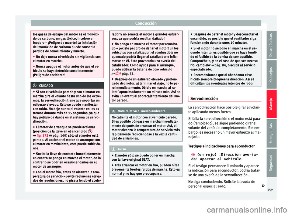 Seat Toledo 2016 Manual de instrucciones (in Spanish) Conducción
los gases de escape del motor es el monóxi-
do de carbono
, u
n gas tóxico, incoloro e
inodoro – ¡Peligro de muerte! La inhalación
del monóxido de carbono puede causar la
pérdida d Seat Toledo 2016 Manual de instrucciones (in Spanish) Conducción
los gases de escape del motor es el monóxi-
do de carbono
, u
n gas tóxico, incoloro e
inodoro – ¡Peligro de muerte! La inhalación
del monóxido de carbono puede causar la
pérdida d