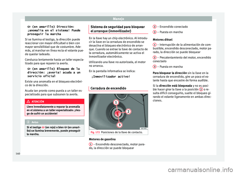 Seat Toledo 2016 Manual de instrucciones (in Spanish) Manejo
(en amarillo) Dirección:
¡anomalía en el sistema! Puede
proseguir la marcha
Si se i lumin
a el
testigo, la dirección puede
reaccionar con mayor dificultad o bien con
mayor sensibilida Seat Toledo 2016 Manual de instrucciones (in Spanish) Manejo
(en amarillo) Dirección:
¡anomalía en el sistema! Puede
proseguir la marcha
Si se i lumin
a el
testigo, la dirección puede
reaccionar con mayor dificultad o bien con
mayor sensibilida