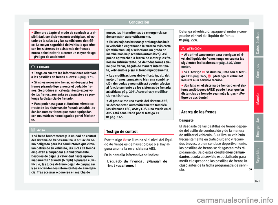 Seat Toledo 2016 Manual de instrucciones (in Spanish) Conducción
●
Siempre a d
apte el modo de conducir a la vi-
sibilidad, condiciones meteorológicas, el es-
tado de la calzada y las condiciones de tráfi-
co. La mayor seguridad del vehículo que of Seat Toledo 2016 Manual de instrucciones (in Spanish) Conducción
●
Siempre a d
apte el modo de conducir a la vi-
sibilidad, condiciones meteorológicas, el es-
tado de la calzada y las condiciones de tráfi-
co. La mayor seguridad del vehículo que of