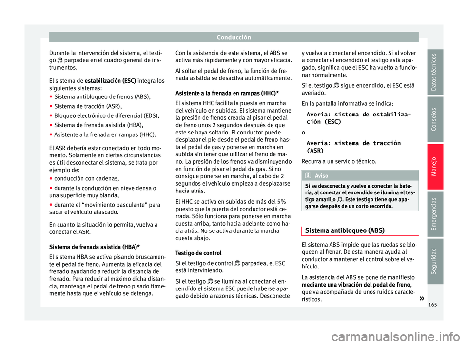 Seat Toledo 2016 Manual de instrucciones (in Spanish) Conducción
Durante la intervención del sistema, el testi-
g o
parpadea en el cuadro general de ins-
trumentos.
El sistema de estabilización (ESC) integra los
siguientes sistemas:
● Sistema Seat Toledo 2016 Manual de instrucciones (in Spanish) Conducción
Durante la intervención del sistema, el testi-
g o
parpadea en el cuadro general de ins-
trumentos.
El sistema de estabilización (ESC) integra los
siguientes sistemas:
● Sistema