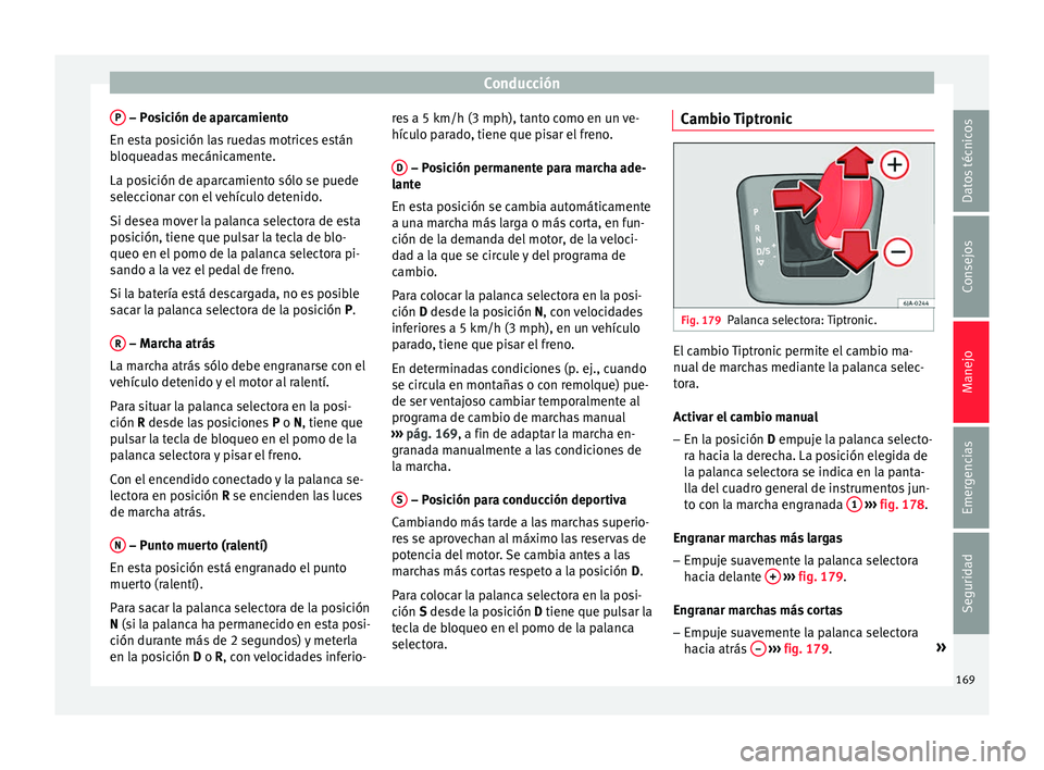 Seat Toledo 2016 Manual de instrucciones (in Spanish) Conducción
P – Posición de aparcamiento
En e s
t
a posición las ruedas motrices están
bloqueadas mecánicamente.
La posición de aparcamiento sólo se puede
seleccionar con el vehículo detenid Seat Toledo 2016 Manual de instrucciones (in Spanish) Conducción
P – Posición de aparcamiento
En e s
t
a posición las ruedas motrices están
bloqueadas mecánicamente.
La posición de aparcamiento sólo se puede
seleccionar con el vehículo detenid