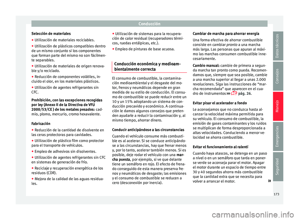 Seat Toledo 2016 Manual de instrucciones (in Spanish) Conducción
Selección de materiales
● Utilización de materiales reciclables.
● Utilización de plásticos compatibles dentro
de u n mi
smo c
onjunto si los componentes
que forman parte del mismo Seat Toledo 2016 Manual de instrucciones (in Spanish) Conducción
Selección de materiales
● Utilización de materiales reciclables.
● Utilización de plásticos compatibles dentro
de u n mi
smo c
onjunto si los componentes
que forman parte del mismo