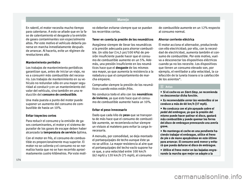 Seat Toledo 2016 Manual de instrucciones (in Spanish) Manejo
En ralentí, el motor necesita mucho tiempo
p ar
a c
alentarse. A esto se añade que en la fa-
se de calentamiento el desgaste y la emisión
de gases contaminantes son especialmente
altos. Por Seat Toledo 2016 Manual de instrucciones (in Spanish) Manejo
En ralentí, el motor necesita mucho tiempo
p ar
a c
alentarse. A esto se añade que en la fa-
se de calentamiento el desgaste y la emisión
de gases contaminantes son especialmente
altos. Por