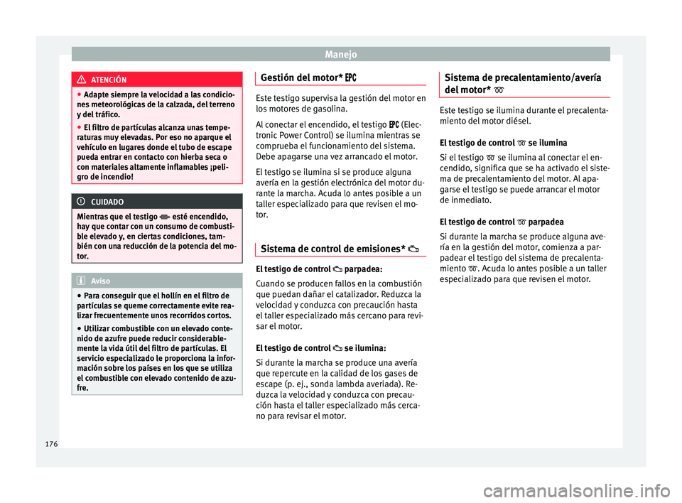 Seat Toledo 2016 Manual de instrucciones (in Spanish) Manejo
ATENCIÓN
● Adapt e s
iempre la velocidad a las condicio-
nes meteorológicas de la calzada, del terreno
y del tráfico.
● El filtro de partículas alcanza unas tempe-
ratur
as muy elevada Seat Toledo 2016 Manual de instrucciones (in Spanish) Manejo
ATENCIÓN
● Adapt e s
iempre la velocidad a las condicio-
nes meteorológicas de la calzada, del terreno
y del tráfico.
● El filtro de partículas alcanza unas tempe-
ratur
as muy elevada