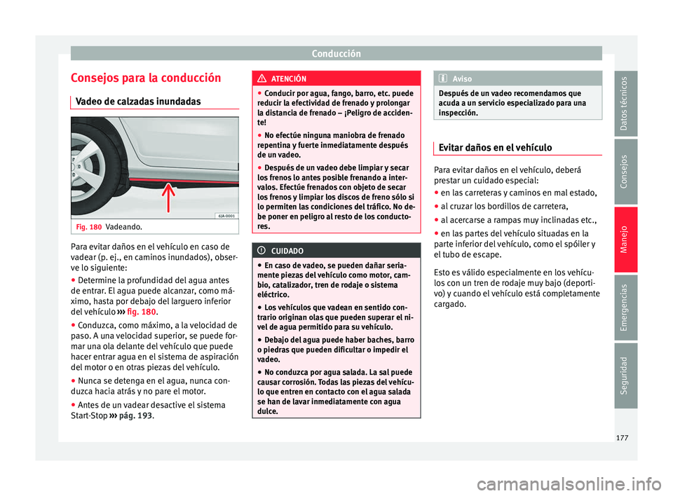 Seat Toledo 2016 Manual de instrucciones (in Spanish) Conducción
Consejos para la conducción V a
deo de c
alzadas inundadasFig. 180
Vadeando. Para evitar daños en el vehículo en caso de
v
a
de
ar (p. ej., en caminos inundados), obser-
ve lo siguient Seat Toledo 2016 Manual de instrucciones (in Spanish) Conducción
Consejos para la conducción V a
deo de c
alzadas inundadasFig. 180
Vadeando. Para evitar daños en el vehículo en caso de
v
a
de
ar (p. ej., en caminos inundados), obser-
ve lo siguient