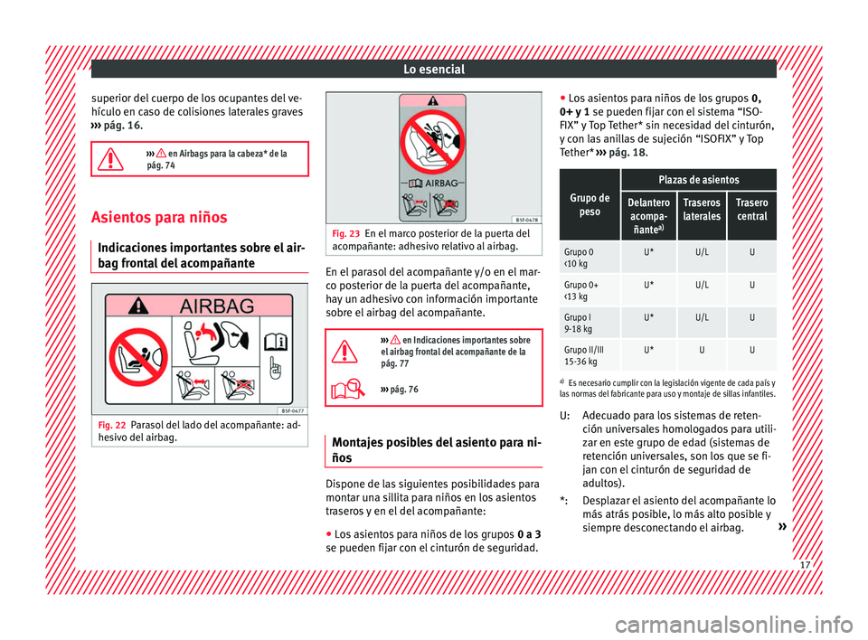 Seat Toledo 2016  Manual de instrucciones (in Spanish) Lo esencial
superior del cuerpo de los ocupantes del ve-
híc u
lo en c
aso de colisiones laterales graves
›››  pág. 16.

›››  en Airbags para la cabeza* de la
pág. 74 Asientos para n