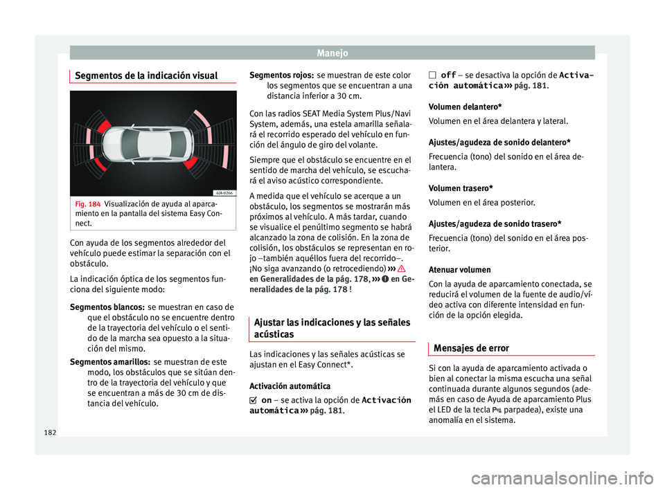 Seat Toledo 2016 Manual de instrucciones (in Spanish) Manejo
Segmentos de la indicación visual Fig. 184
Visualización de ayuda al aparca-
mient o en l
a p
antalla del sistema Easy Con-
nect. Con ayuda de los segmentos alrededor del
v
ehíc
u
lo puede Seat Toledo 2016 Manual de instrucciones (in Spanish) Manejo
Segmentos de la indicación visual Fig. 184
Visualización de ayuda al aparca-
mient o en l
a p
antalla del sistema Easy Con-
nect. Con ayuda de los segmentos alrededor del
v
ehíc
u
lo puede