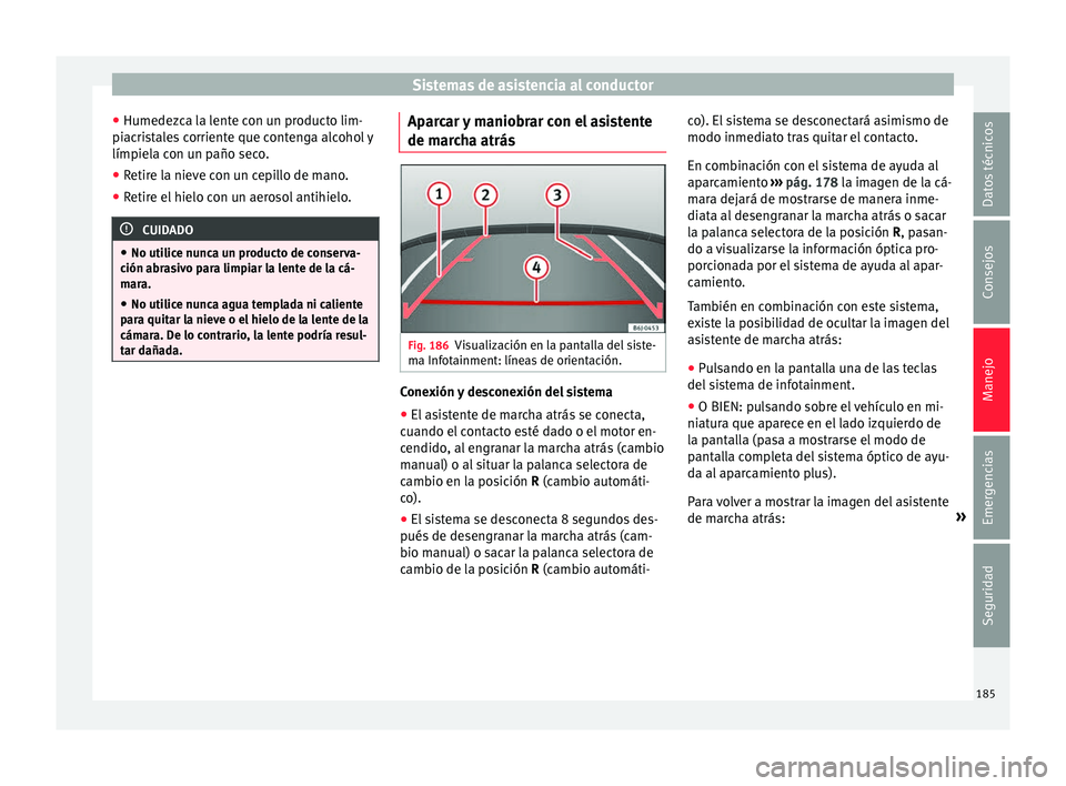 Seat Toledo 2016  Manual de instrucciones (in Spanish) Sistemas de asistencia al conductor
● Humedez c
a l
a lente con un producto lim-
piacristales corriente que contenga alcohol y
límpiela con un paño seco.
● Retire la nieve con un cepillo de mano