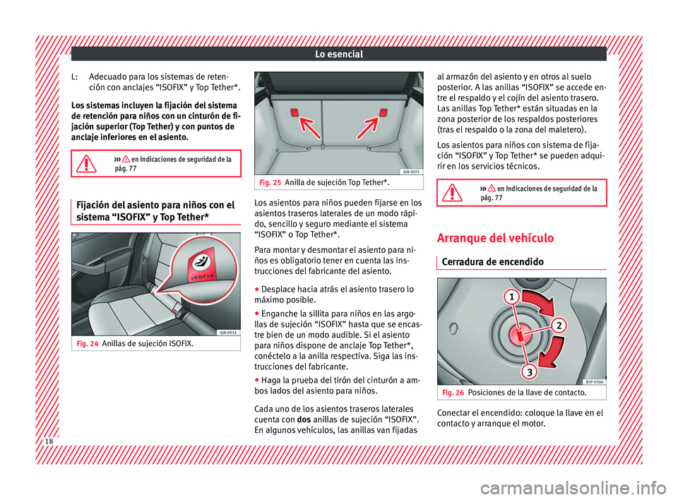 Seat Toledo 2016  Manual de instrucciones (in Spanish) Lo esencial
Adecuado para los sistemas de reten-
c ión c
on anc
lajes “ISOFIX” y Top Tether*.
Los sistemas incluyen la fijación del sistema
de retención para niños con un cinturón de fi-
jaci