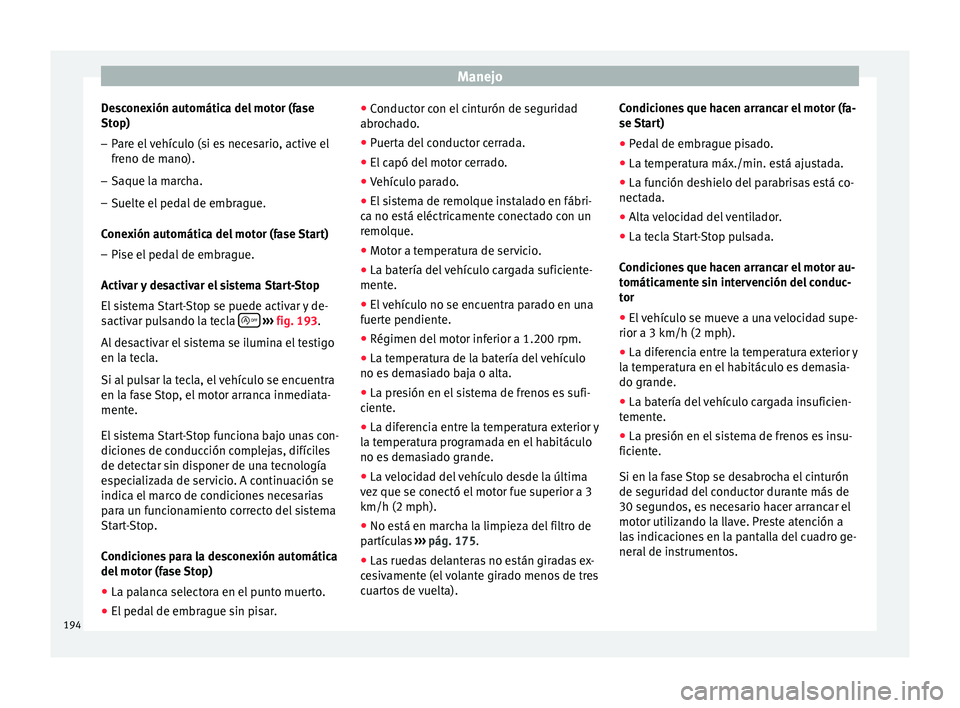 Seat Toledo 2016 Manual de instrucciones (in Spanish) Manejo
Desconexión automática del motor (fase
St op)
– Par
e el vehículo (si es necesario, active el
freno de mano).
– Saque l
a marcha.
– Suelte el pedal de embrague.
Conex
ión automátic Seat Toledo 2016 Manual de instrucciones (in Spanish) Manejo
Desconexión automática del motor (fase
St op)
– Par
e el vehículo (si es necesario, active el
freno de mano).
– Saque l
a marcha.
– Suelte el pedal de embrague.
Conex
ión automátic