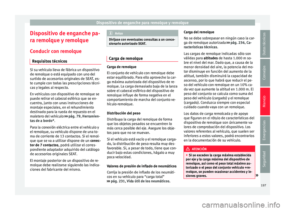 Seat Toledo 2016 Manual de instrucciones (in Spanish) Dispositivo de enganche para remolque y remolque
Dispositivo de enganche pa-
r a r
emo
lque y remolque
Conducir con remolque Requisitos técnicos Si su vehículo lleva de fábrica un dispositivo
de re Seat Toledo 2016 Manual de instrucciones (in Spanish) Dispositivo de enganche para remolque y remolque
Dispositivo de enganche pa-
r a r
emo
lque y remolque
Conducir con remolque Requisitos técnicos Si su vehículo lleva de fábrica un dispositivo
de re