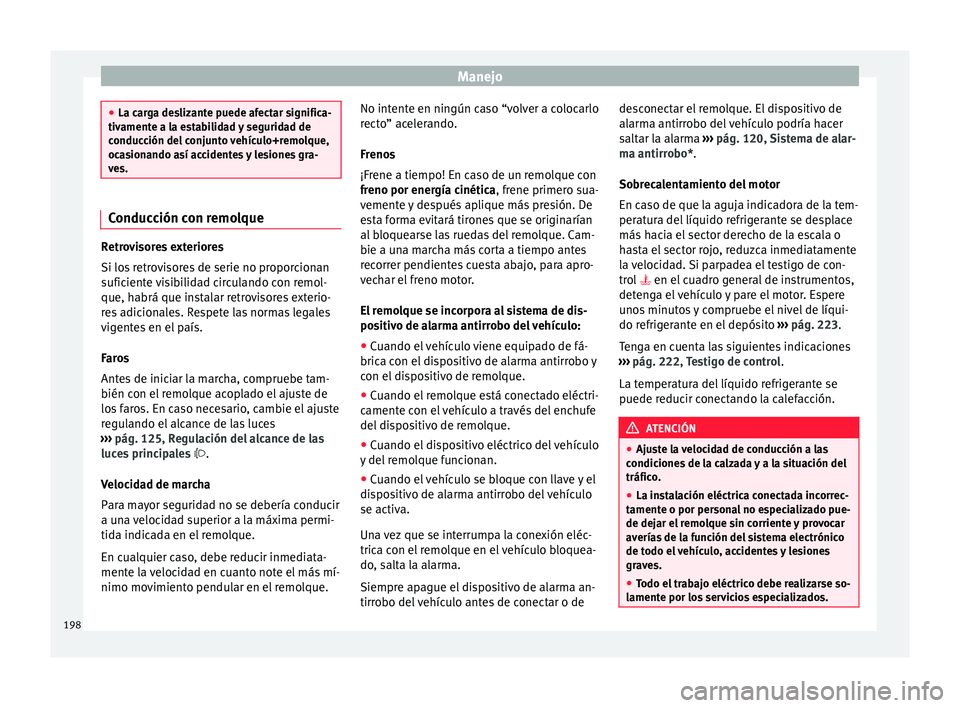 Seat Toledo 2016  Manual de instrucciones (in Spanish) Manejo
●
La car g
a deslizante puede afectar significa-
tivamente a la estabilidad y seguridad de
conducción del conjunto vehículo+remolque,
ocasionando así accidentes y lesiones gra-
ves. Conduc