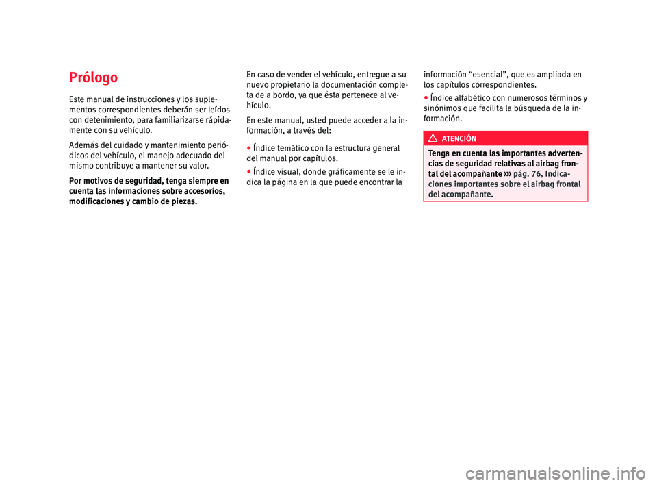 Seat Toledo 2016 Manual de instrucciones (in Spanish) Prólogo
E s
t
e manual de instrucciones y los suple-
mentos correspondientes deberán ser leídos
con detenimiento, para familiarizarse rápida-
mente con su vehículo.
Además del cuidado y mantenim Seat Toledo 2016 Manual de instrucciones (in Spanish) Prólogo
E s
t
e manual de instrucciones y los suple-
mentos correspondientes deberán ser leídos
con detenimiento, para familiarizarse rápida-
mente con su vehículo.
Además del cuidado y mantenim