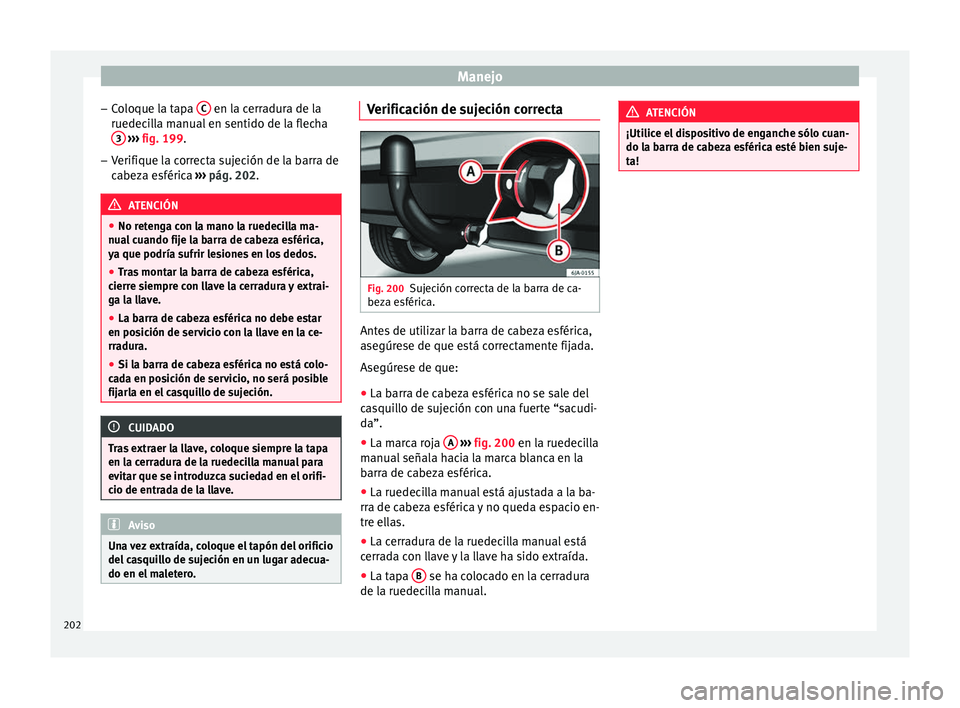 Seat Toledo 2016 Manual de instrucciones (in Spanish) Manejo
– Co
loque l
a tapa C en la cerradura de la
ruedec i
l
la manual en sentido de la flecha
3
› ››
fig. 199
.
– V
erifique la correcta sujeción de la barra de
cabeza e
sférica Seat Toledo 2016 Manual de instrucciones (in Spanish) Manejo
– Co
loque l
a tapa C en la cerradura de la
ruedec i
l
la manual en sentido de la flecha
3
› ››
fig. 199
.
– V
erifique la correcta sujeción de la barra de
cabeza e
sférica