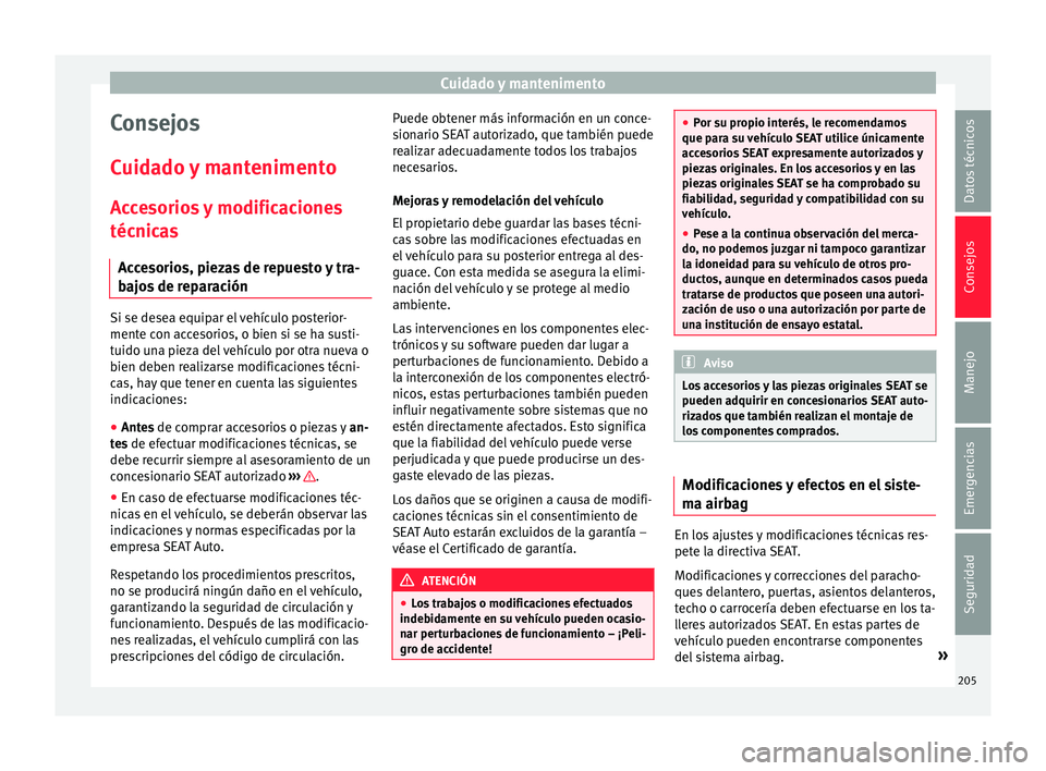 Seat Toledo 2016  Manual de instrucciones (in Spanish) Cuidado y mantenimento
Consejos
C uid
a
do y mantenimento
Accesorios y modificaciones
técnicas Accesorios, piezas de repuesto y tra-
bajos de reparación Si se desea equipar el vehículo posterior-
m