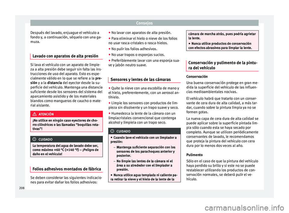 Seat Toledo 2016 Manual de instrucciones (in Spanish) Consejos
Después del lavado, enjuague el vehículo a
f ondo
y
, a continuación, séquelo con una ga-
muza.
Lavado con aparatos de alta presión Si lava el vehículo con un aparato de limpie-
za a a Seat Toledo 2016 Manual de instrucciones (in Spanish) Consejos
Después del lavado, enjuague el vehículo a
f ondo
y
, a continuación, séquelo con una ga-
muza.
Lavado con aparatos de alta presión Si lava el vehículo con un aparato de limpie-
za a a