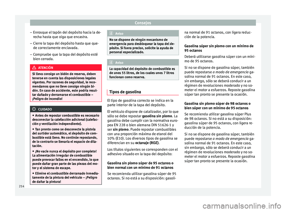Seat Toledo 2016  Manual de instrucciones (in Spanish) Consejos
– Enr o
s
que el tapón del depósito hacia la de-
recha hasta que oiga que encastra.
– Cierre la tapa del depósito hasta que que-
de correct

amente enclavada.
– Compruebe que la tapa