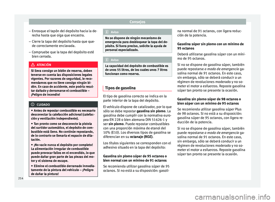 Seat Toledo 2016  Manual de instrucciones (in Spanish) Consejos
– Enr o
s
que el tapón del depósito hacia la de-
recha hasta que oiga que encastra.
– Cierre la tapa del depósito hasta que que-
de correct

amente enclavada.
– Compruebe que la tapa