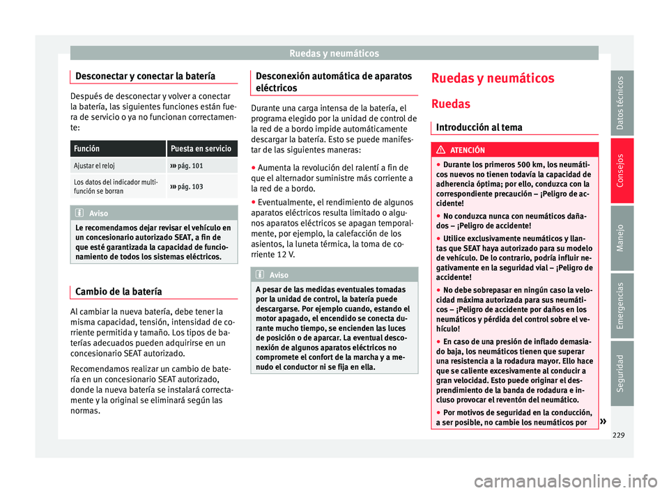 Seat Toledo 2016  Manual de instrucciones (in Spanish) Ruedas y neumáticos
Desconectar y conectar la batería Después de desconectar y volver a conectar
la b
at
ería, las siguientes funciones están fue-
ra de servicio o ya no funcionan correctamen-
te