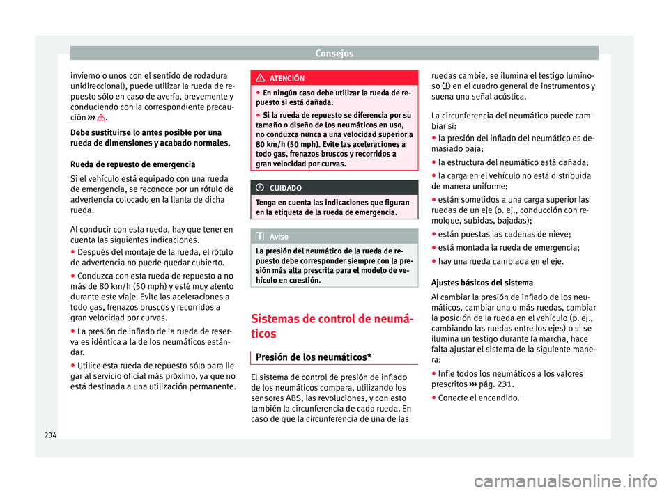 Seat Toledo 2016 Manual de instrucciones (in Spanish) Consejos
invierno o unos con el sentido de rodadura
u nidir
ec
cional), puede utilizar la rueda de re-
puesto sólo en caso de avería, brevemente y
conduciendo con la correspondiente precau-
ción Seat Toledo 2016 Manual de instrucciones (in Spanish) Consejos
invierno o unos con el sentido de rodadura
u nidir
ec
cional), puede utilizar la rueda de re-
puesto sólo en caso de avería, brevemente y
conduciendo con la correspondiente precau-
ción