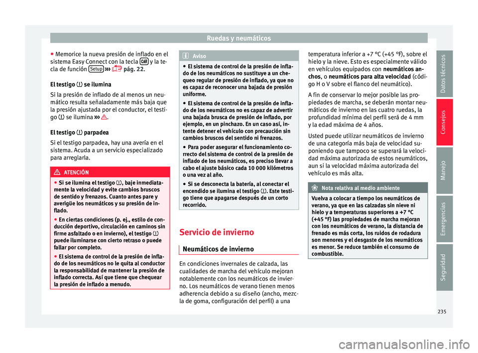 Seat Toledo 2016 Manual de instrucciones (in Spanish) Ruedas y neumáticos
● Memoric
e l
a nueva presión de inflado en el
sistema Easy Connect con la tecla y la te-
c l
a de f
unción Setup
› ››
pág. 22
.
El
testigo se Seat Toledo 2016 Manual de instrucciones (in Spanish) Ruedas y neumáticos
● Memoric
e l
a nueva presión de inflado en el
sistema Easy Connect con la tecla y la te-
c l
a de f
unción Setup
› ››
pág. 22
.
El
testigo se