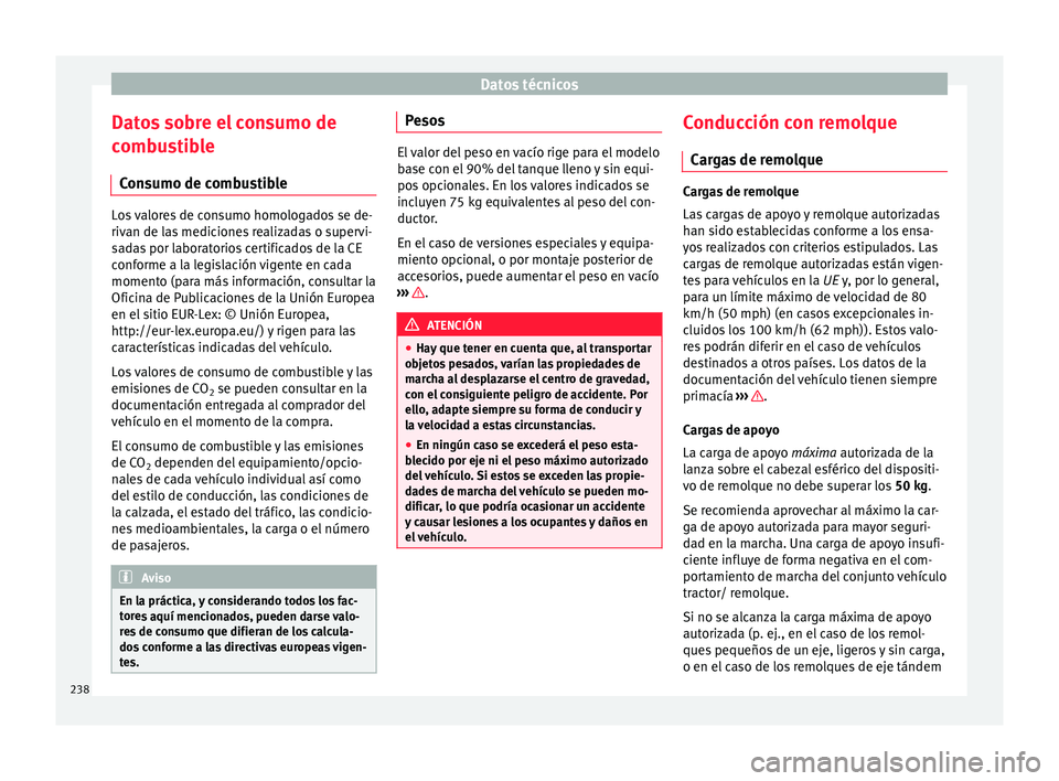 Seat Toledo 2016 Manual de instrucciones (in Spanish) Datos técnicos
Datos sobre el consumo de
c omb
u
stible
Consumo de combustible Los valores de consumo homologados se de-
rivan de l
a
s mediciones realizadas o supervi-
sadas por laboratorios certif Seat Toledo 2016 Manual de instrucciones (in Spanish) Datos técnicos
Datos sobre el consumo de
c omb
u
stible
Consumo de combustible Los valores de consumo homologados se de-
rivan de l
a
s mediciones realizadas o supervi-
sadas por laboratorios certif