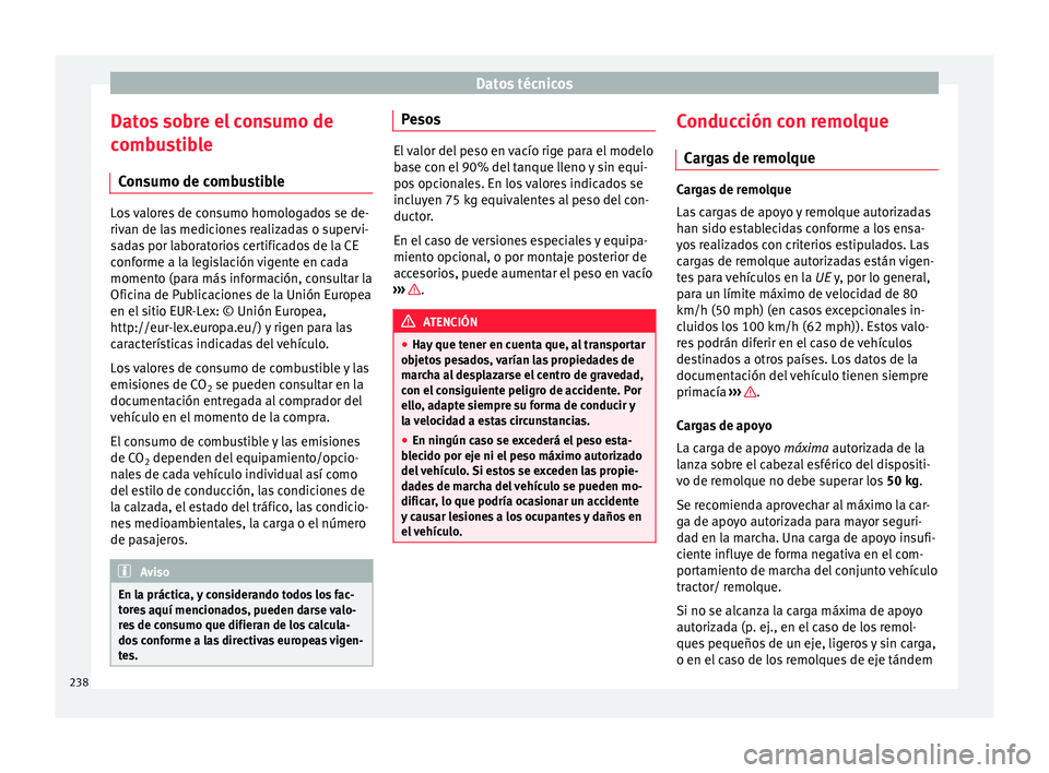 Seat Toledo 2016  Manual de instrucciones (in Spanish) Datos técnicos
Datos sobre el consumo de
c omb
u
stible
Consumo de combustible Los valores de consumo homologados se de-
rivan de l
a

s mediciones realizadas o supervi-
sadas por laboratorios certif