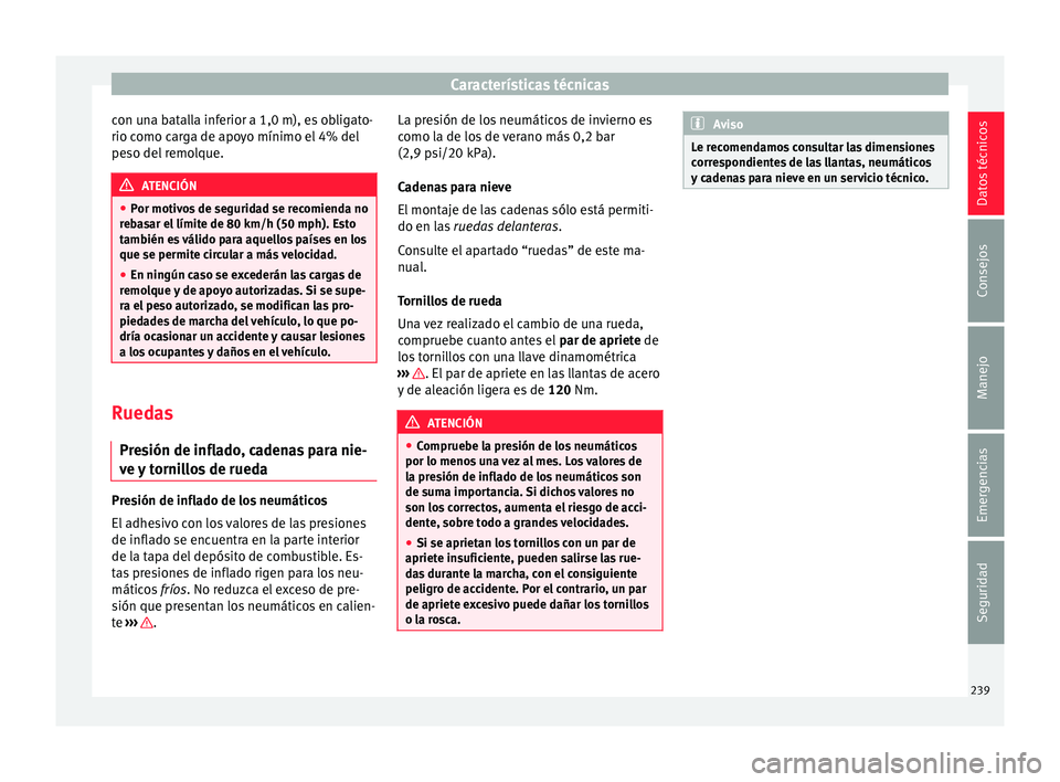 Seat Toledo 2016 Manual de instrucciones (in Spanish) Características técnicas
con una batalla inferior a 1,0 m), es obligato-
rio c omo c
ar
ga de apoyo mínimo el 4% del
peso del remolque. ATENCIÓN
● Por motiv o
s de seguridad se recomienda no
re Seat Toledo 2016 Manual de instrucciones (in Spanish) Características técnicas
con una batalla inferior a 1,0 m), es obligato-
rio c omo c
ar
ga de apoyo mínimo el 4% del
peso del remolque. ATENCIÓN
● Por motiv o
s de seguridad se recomienda no
re