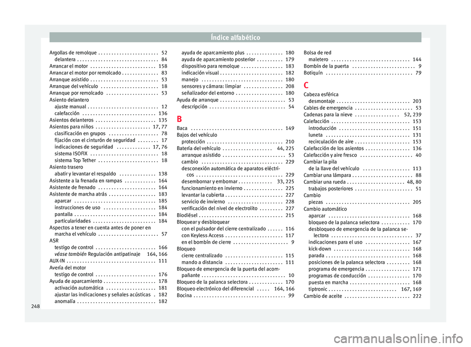 Seat Toledo 2016  Manual de instrucciones (in Spanish) Índice alfabético
Argollas de remolque  . . . . . . . . . . . . . . . . . . . . . . . 52 del ant
er
a  . . . . . . . . . . . . . . . . . . . . . . . . . . . . . . . 84
Arrancar el motor  . . . . . .