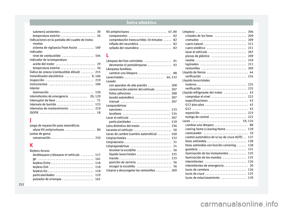 Seat Toledo 2016  Manual de instrucciones (in Spanish) Índice alfabético
submenú asistentes  . . . . . . . . . . . . . . . . . . . . . . 28
t emper
at
ura exterior . . . . . . . . . . . . . . . . . . . . . . 26
Indicaciones en la pantalla del cuadro de