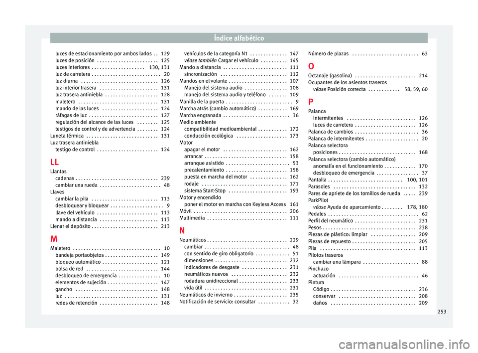 Seat Toledo 2016 Manual de instrucciones (in Spanish) Índice alfabético
luces de estacionamiento por ambos lados . . 129
luc e
s
de posición . . . . . . . . . . . . . . . . . . . . . . . 125
luces interiores . . . . . . . . . . . . . . . . . . . . Seat Toledo 2016 Manual de instrucciones (in Spanish) Índice alfabético
luces de estacionamiento por ambos lados . . 129
luc e
s
de posición . . . . . . . . . . . . . . . . . . . . . . . 125
luces interiores . . . . . . . . . . . . . . . . . . . .
