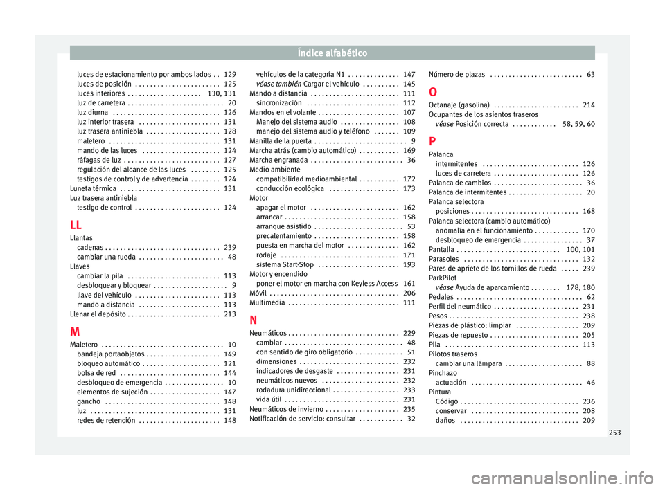 Seat Toledo 2016  Manual de instrucciones (in Spanish) Índice alfabético
luces de estacionamiento por ambos lados  . . 129
luc e
s
 de posición  . . . . . . . . . . . . . . . . . . . . . . . 125
luces interiores  . . . . . . . . . . . . . . . . . . . .