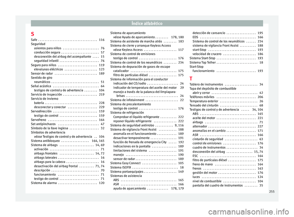 Seat Toledo 2016 Manual de instrucciones (in Spanish) Índice alfabético
S Saf e
. . . . . . . . . . . . . . . . . . . . . . . . . . . . . . . . . . . . 116
Se
guridad
asientos para niños . . . . . . . . . . . . . . . . . . . . . . 76
conducción seg Seat Toledo 2016 Manual de instrucciones (in Spanish) Índice alfabético
S Saf e
. . . . . . . . . . . . . . . . . . . . . . . . . . . . . . . . . . . . 116
Se
guridad
asientos para niños . . . . . . . . . . . . . . . . . . . . . . 76
conducción seg
