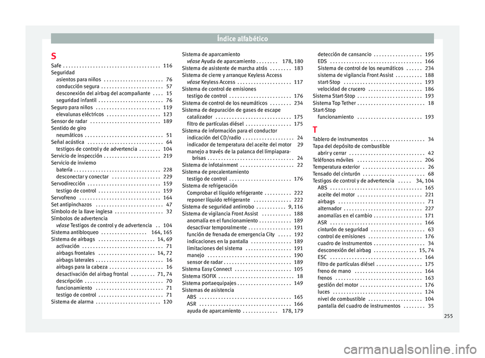 Seat Toledo 2016  Manual de instrucciones (in Spanish) Índice alfabético
S Saf e
 . . . . . . . . . . . . . . . . . . . . . . . . . . . . . . . . . . . . 116
Se
guridad
asientos para niños  . . . . . . . . . . . . . . . . . . . . . . 76
conducción seg