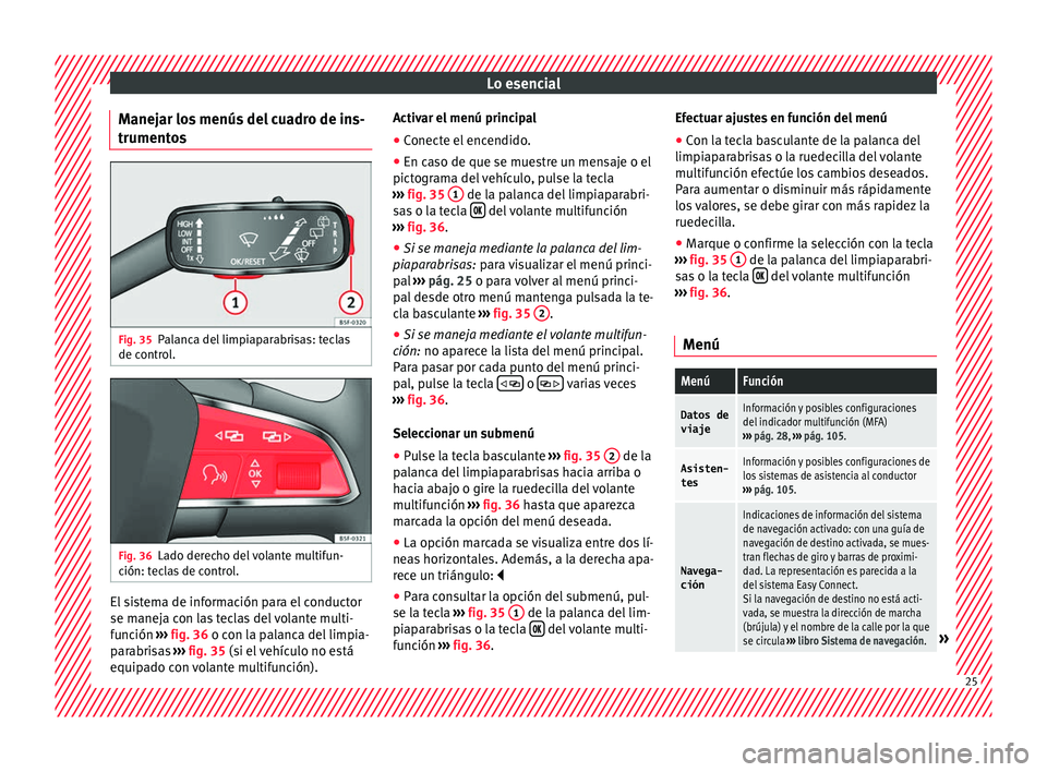 Seat Toledo 2016  Manual de instrucciones (in Spanish) Lo esencial
Manejar los menús del cuadro de ins-
trument o
s Fig. 35
Palanca del limpiaparabrisas: teclas
de c ontr
o
l. Fig. 36
Lado derecho del volante multifun-
c ión: t
ec

las de control. El si