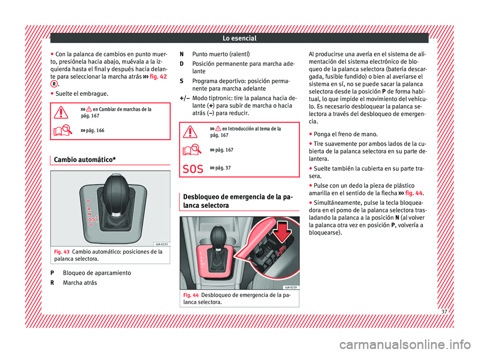 Seat Toledo 2016 Manual de instrucciones (in Spanish) Lo esencial
● Con l
a p
alanca de cambios en punto muer-
to, presiónela hacia abajo, muévala a la iz-
quierda hasta el final y después hacia delan-
te para seleccionar la marcha atrás ››› Seat Toledo 2016 Manual de instrucciones (in Spanish) Lo esencial
● Con l
a p
alanca de cambios en punto muer-
to, presiónela hacia abajo, muévala a la iz-
quierda hasta el final y después hacia delan-
te para seleccionar la marcha atrás ›››