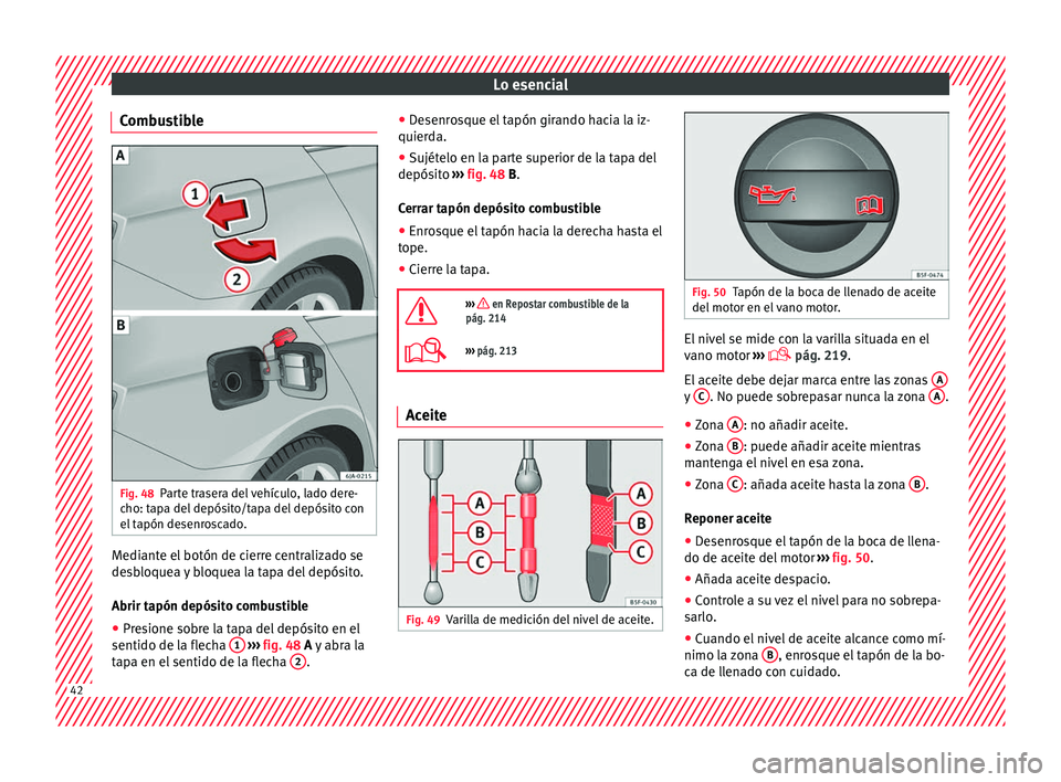 Seat Toledo 2016  Manual de instrucciones (in Spanish) Lo esencial
Combustible Fig. 48
Parte trasera del vehículo, lado dere-
c ho: t
ap
a del depósito/tapa del depósito con
el tapón desenroscado. Mediante el botón de cierre centralizado se
de
s
b

l