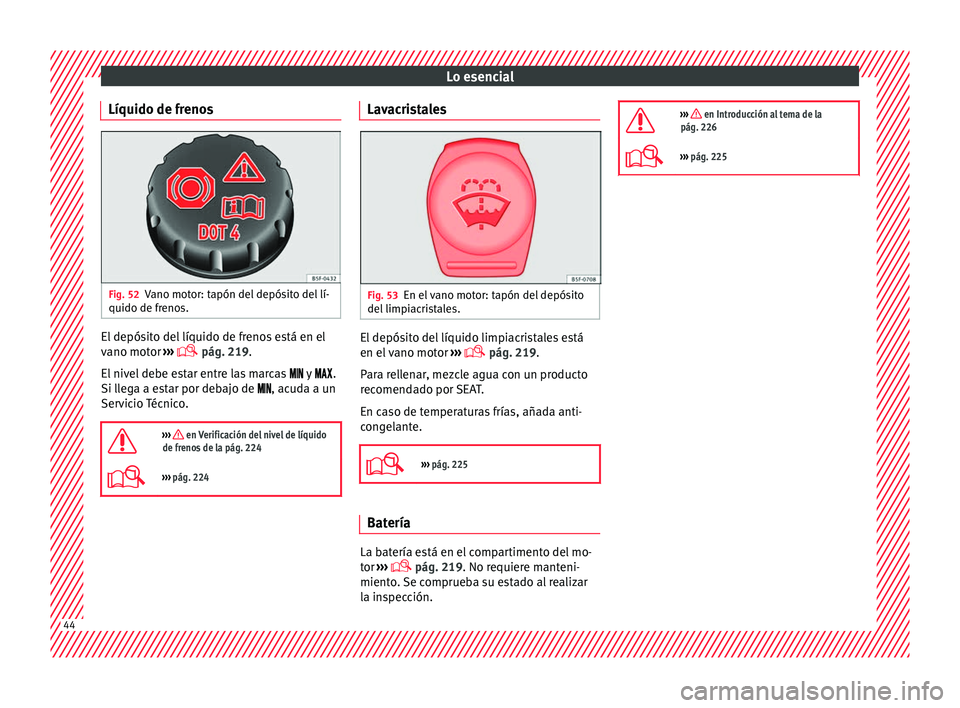 Seat Toledo 2016  Manual de instrucciones (in Spanish) Lo esencial
Líquido de frenos Fig. 52
Vano motor: tapón del depósito del lí-
quido de fr eno
s. El depósito del líquido de frenos está en el
v
ano mot
or ›
››  pág. 219.
El nivel debe