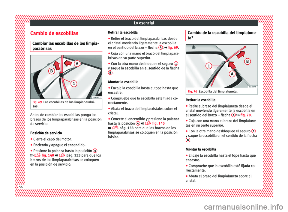 Seat Toledo 2016 Manual de instrucciones (in Spanish) Lo esencial
Cambio de escobillas C amb
i
ar las escobillas de los limpia-
parabrisas Fig. 69
Las escobillas de los limpiaparabri-
s a
s. Antes de cambiar las escobillas ponga los
br
az
o
s de los lim Seat Toledo 2016 Manual de instrucciones (in Spanish) Lo esencial
Cambio de escobillas C amb
i
ar las escobillas de los limpia-
parabrisas Fig. 69
Las escobillas de los limpiaparabri-
s a
s. Antes de cambiar las escobillas ponga los
br
az
o
s de los lim