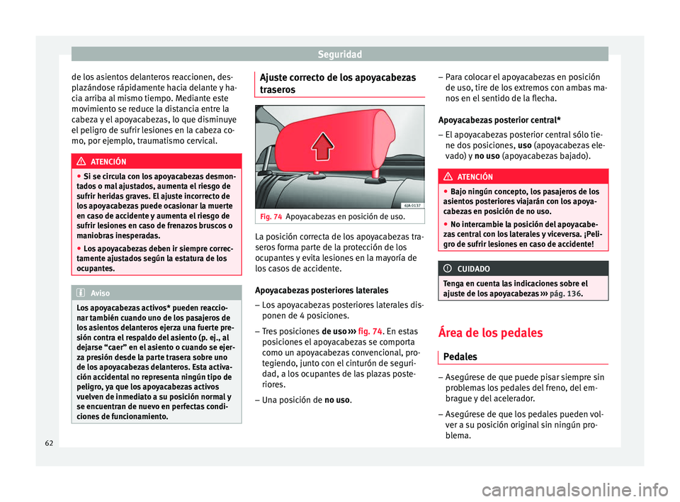 Seat Toledo 2016  Manual de instrucciones (in Spanish) Seguridad
de los asientos delanteros reaccionen, des-
p l
azándo
se rápidamente hacia delante y ha-
cia arriba al mismo tiempo. Mediante este
movimiento se reduce la distancia entre la
cabeza y el a