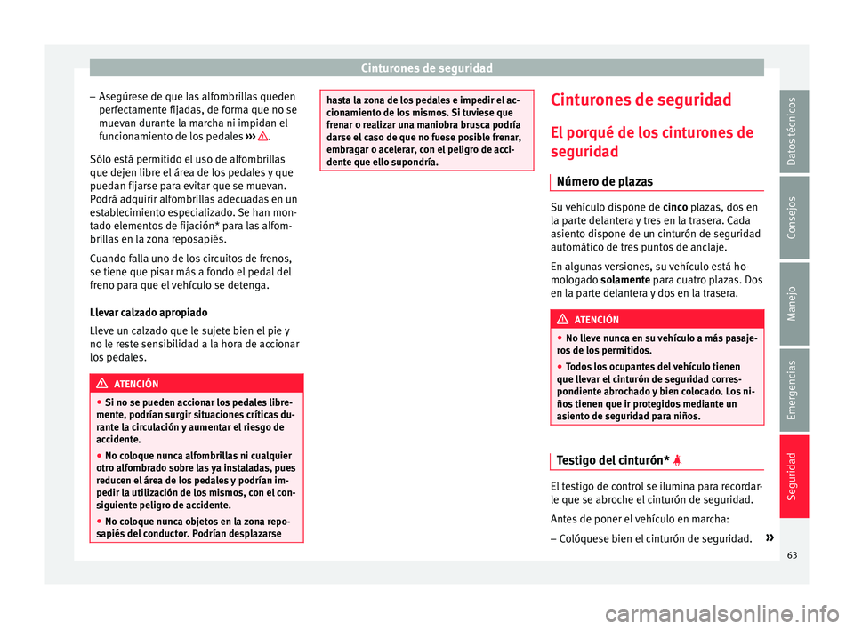 Seat Toledo 2016  Manual de instrucciones (in Spanish) Cinturones de seguridad
– Ase gúr
e
se de que las alfombrillas queden
perfectamente fijadas, de forma que no se
muevan durante la marcha ni impidan el
funcionamiento de los pedales  ›››  .
S�