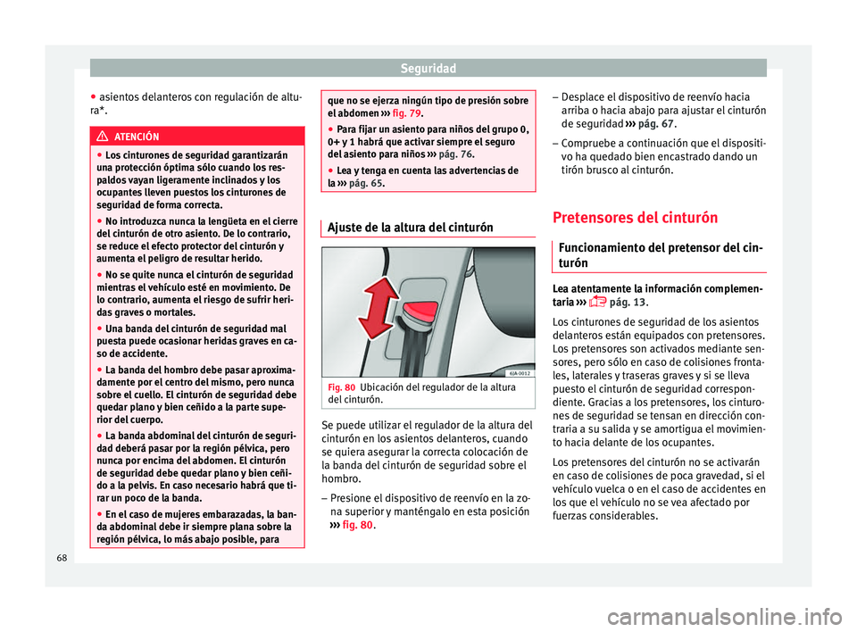 Seat Toledo 2016  Manual de instrucciones (in Spanish) Seguridad
● as
ient
os delanteros con regulación de altu-
ra*. ATENCIÓN
● Lo s

 cinturones de seguridad garantizarán
una protección óptima sólo cuando los res-
paldos vayan ligeramente incl
