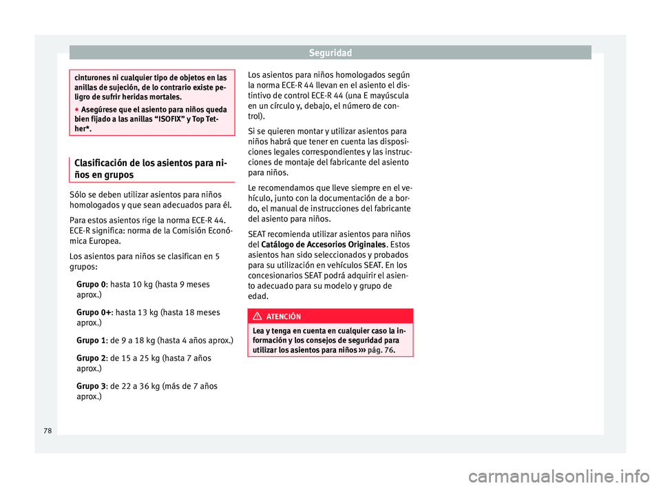 Seat Toledo 2016  Manual de instrucciones (in Spanish) Seguridad
cinturones ni cualquier tipo de objetos en las
anil
l
as de sujeción, de lo contrario existe pe-
ligro de sufrir heridas mortales.
● Asegúrese que el asiento para niños queda
bien fija
