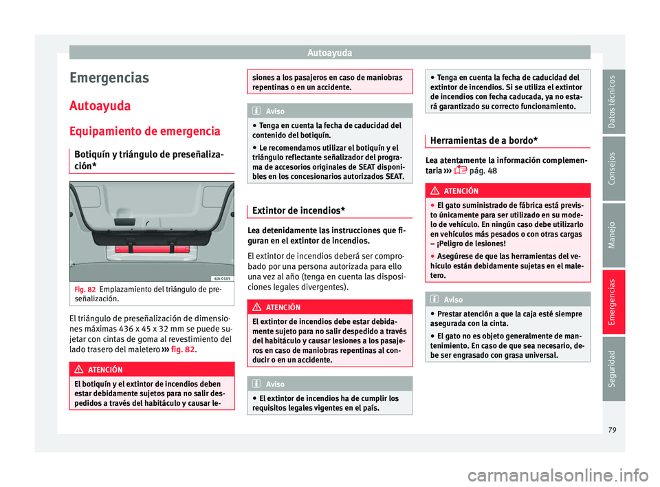 Seat Toledo 2016  Manual de instrucciones (in Spanish) Autoayuda
Emergencias
Aut o
a
yuda
Equipamiento de emergencia Botiquín y triángulo de preseñaliza-
ción* Fig. 82
Emplazamiento del triángulo de pre-
señaliz ac
ión. El triángulo de preseñaliz